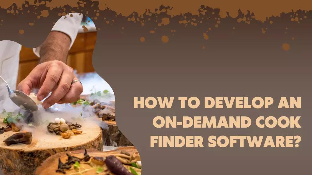 How to Develop An on-demand Cook Finder Software?