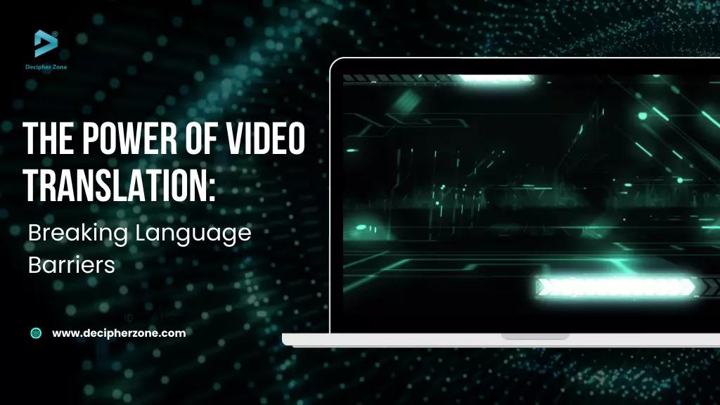 The Power of Video Translation: Breaking Language Barriers