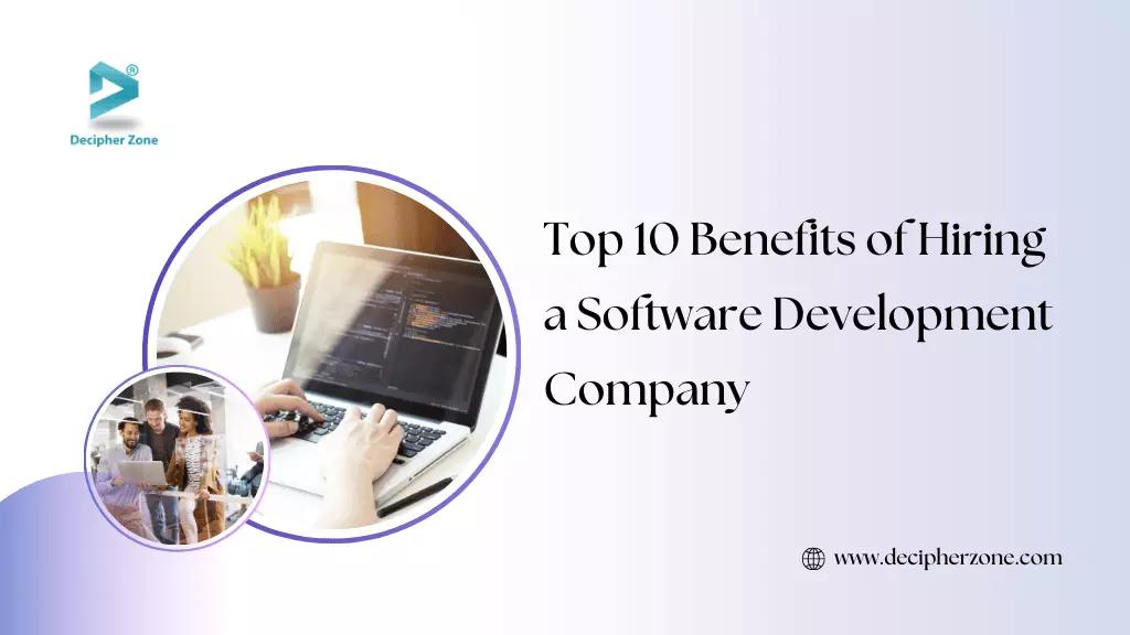 Top 10 Benefits of Hiring a Software Development Company for Your Business