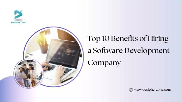 Top 10 Benefits of Hiring a Software Development Company for Your Business