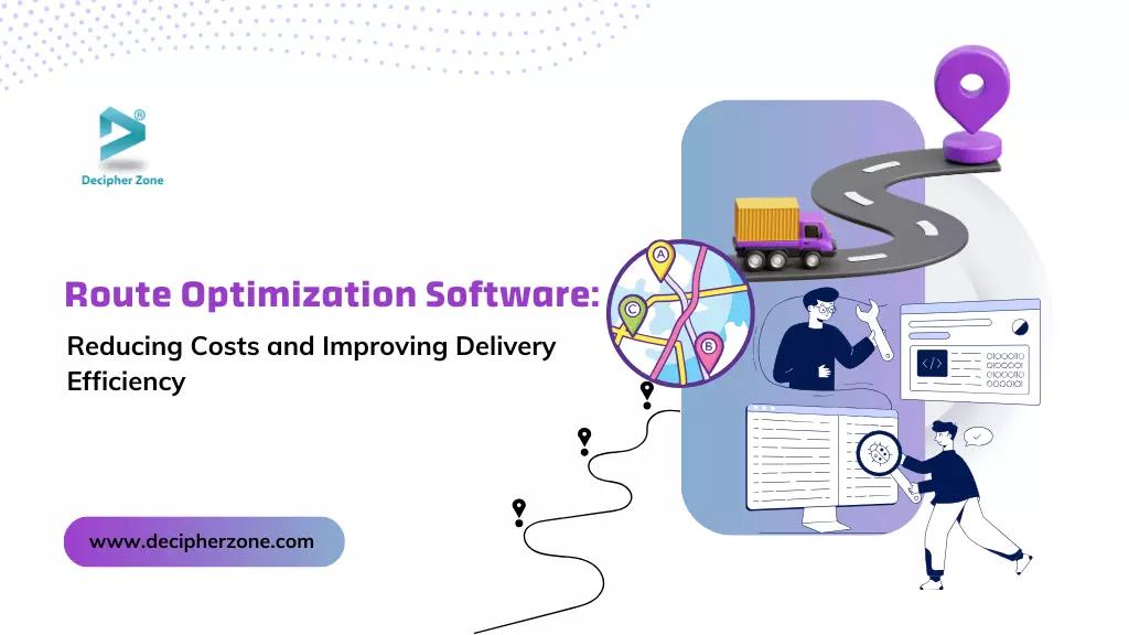 How Route Optimization Software Reduces Costs and Improves Delivery Efficiency